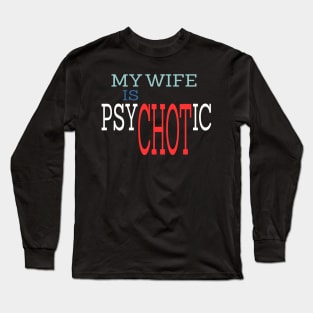 My Wife is Psychotic Long Sleeve T-Shirt